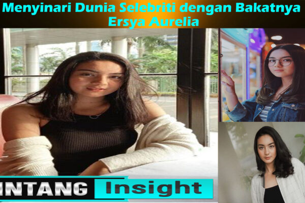 Ersya Aurelia: Menyinari Dunia Selebriti dengan Bakatnya