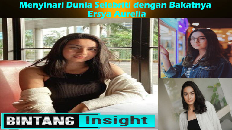 Ersya Aurelia: Menyinari Dunia Selebriti dengan Bakatnya